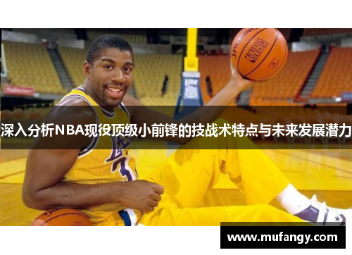 深入分析NBA现役顶级小前锋的技战术特点与未来发展潜力